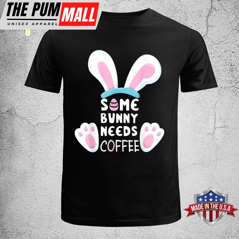 Some Bunny Needs Coffee Shirt Women Girl Rabbit Funny Easter Funny Easter Shirt