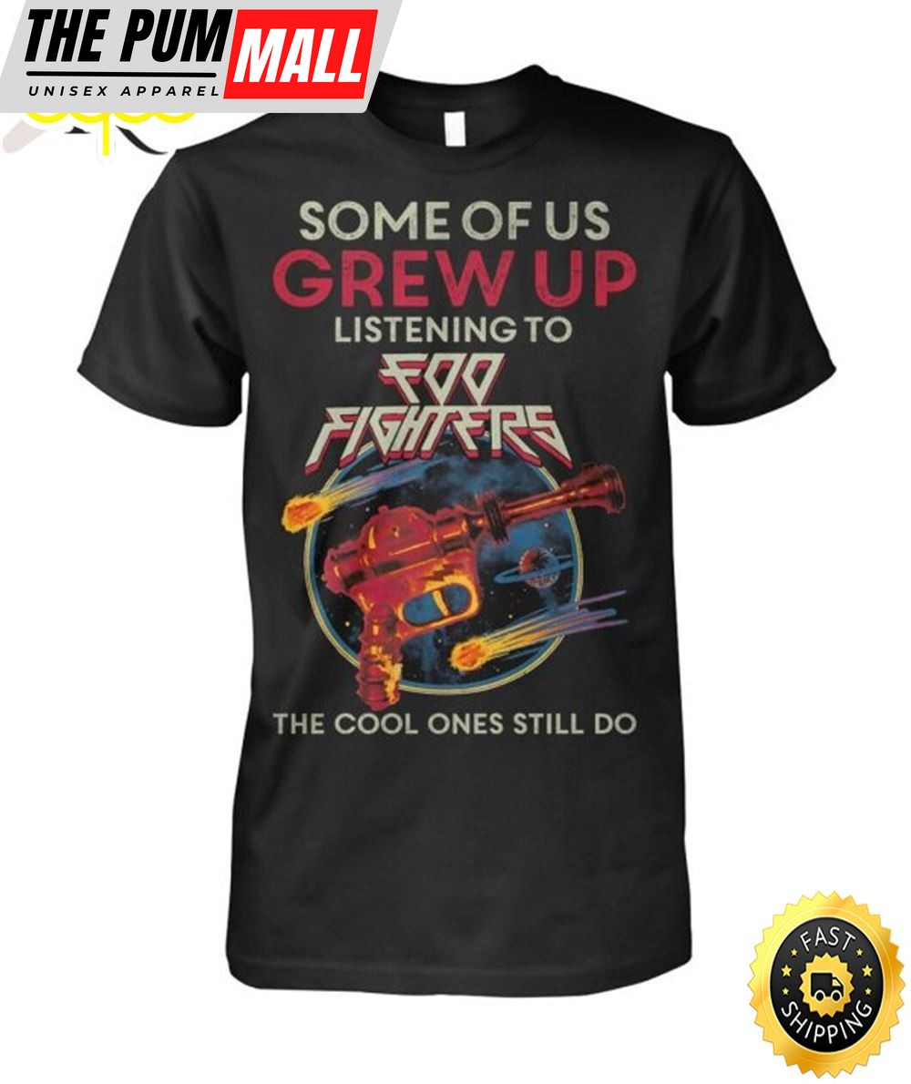 Some Of Us Grew Up Listening To Foo Fighters The Cool Ones Still Do T-Shirt
