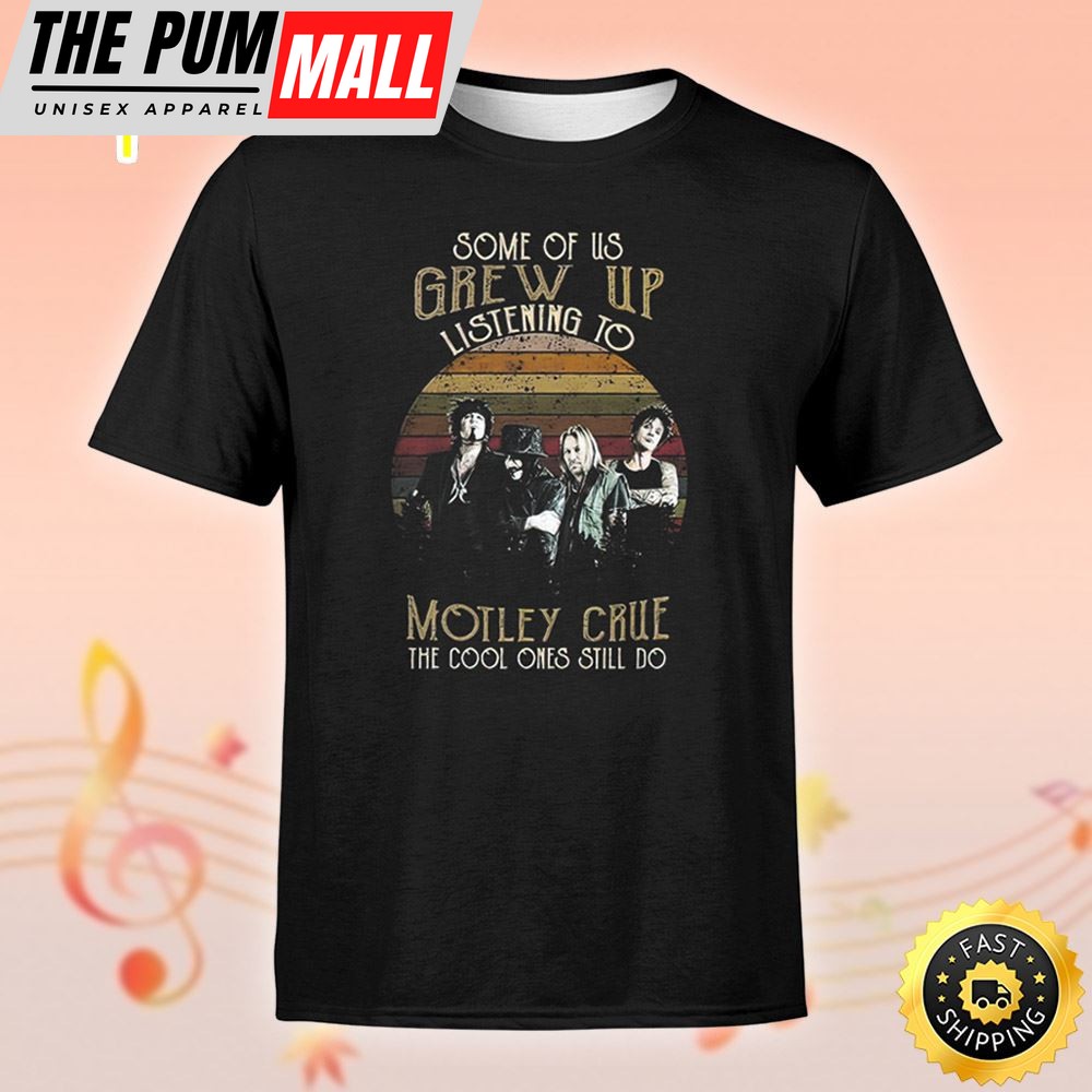 Some Of Us Grew Up Motley Crue The Cool Ones Still Do Vintage Unisex Tshirt