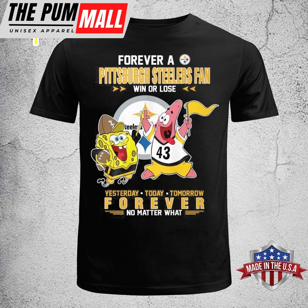 SpongeBob SquarePants Forever A Steelers Fan Win Or Lose Yesterday Today Tomorrow T-Shirt