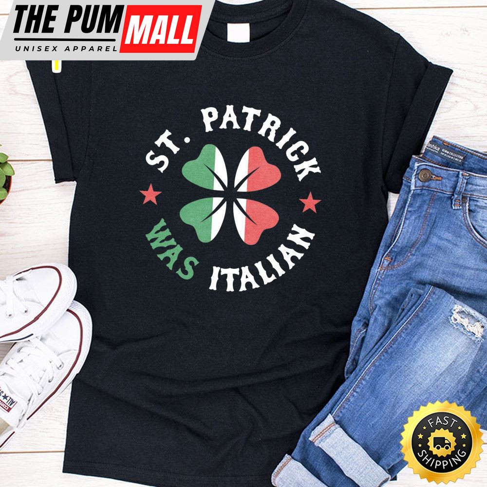 St Patrick Was Italian Pride Funny St Patricks Day Unisex T-Shirt