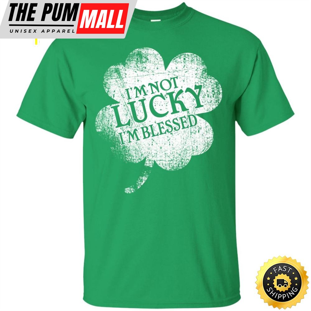St Patricks Day Im Not Lucky Im Blessed Christian Happy St. Patricks Day Shirt