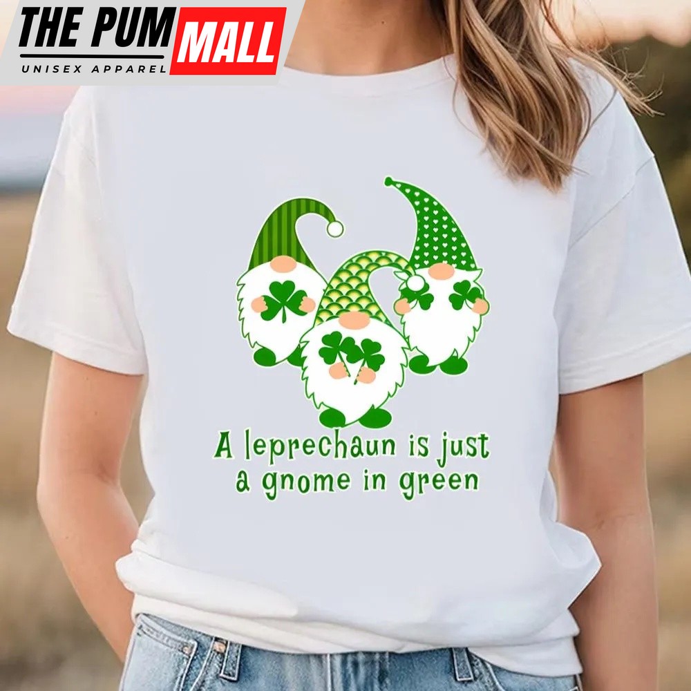 St Patricks Day T Shirt, A Leprechaun Is Just A Gnome In Green Cute St Patricks Day T-shirt, Funny St Patricks Day Shirts