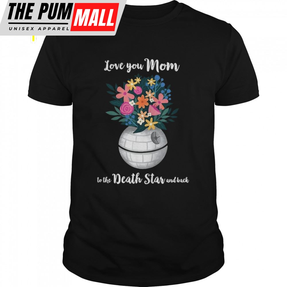 Star Wars Death Star Bouquet Love You Mom Mothers Day Shirt