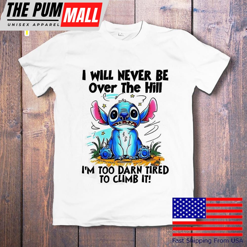 Stitch I Will Never Be Over The Hill T-Shirt