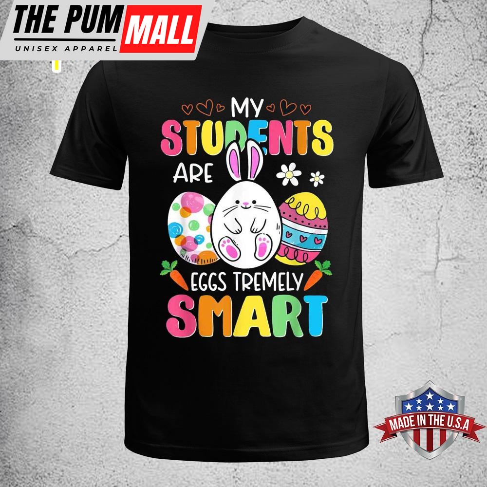 Teacher My Students Are Eggs Tremely Smart Happy Easter Day Funny Easter Shirt