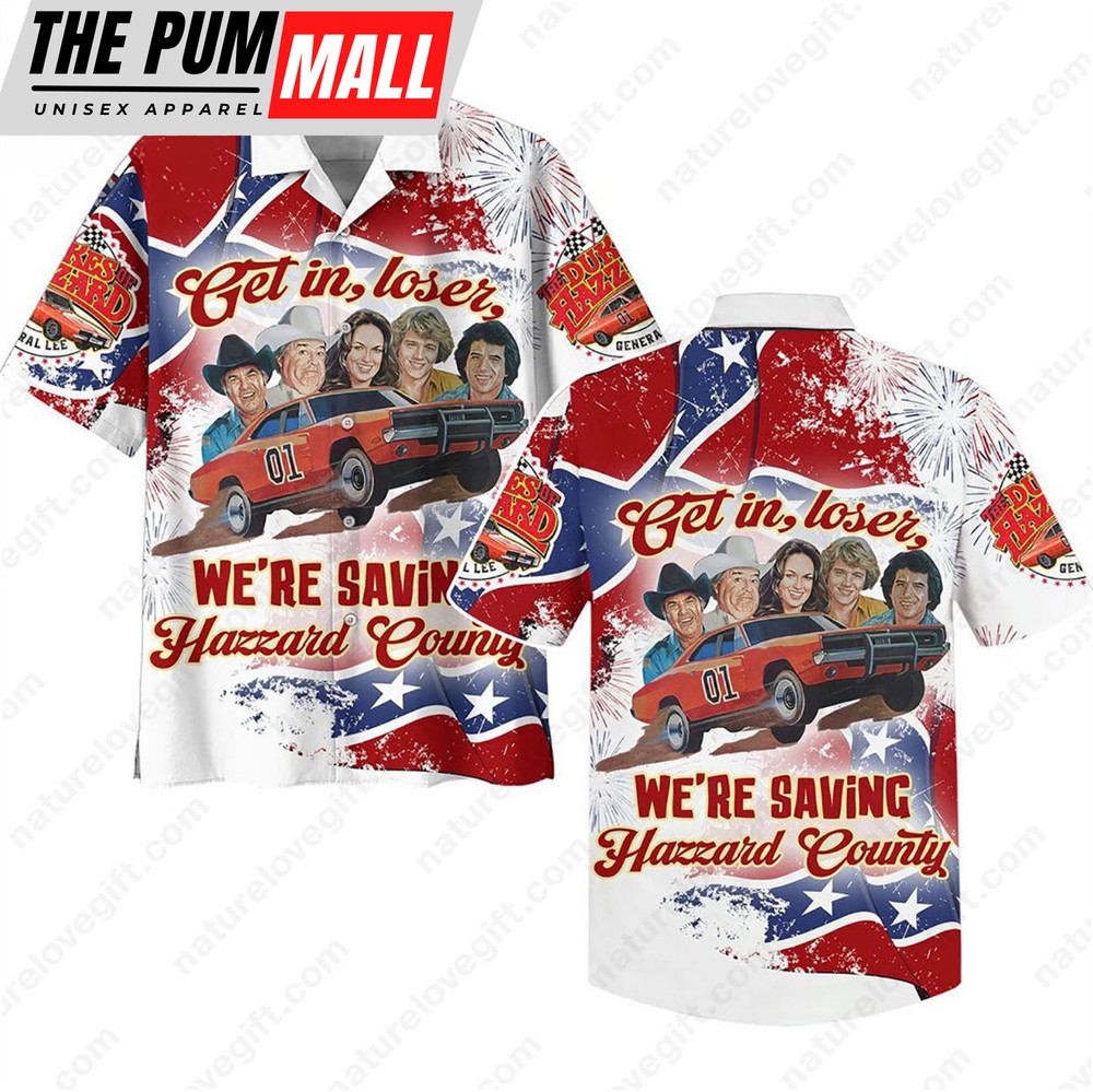 The Dukes Of Hazzard Get In Loser We Are Saving Hazzard County Hawaiian Shirt