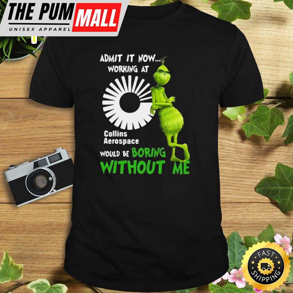 The Grinch Admit It Now Working At Collins Aerospace Would Be Boring Without Me Shirt