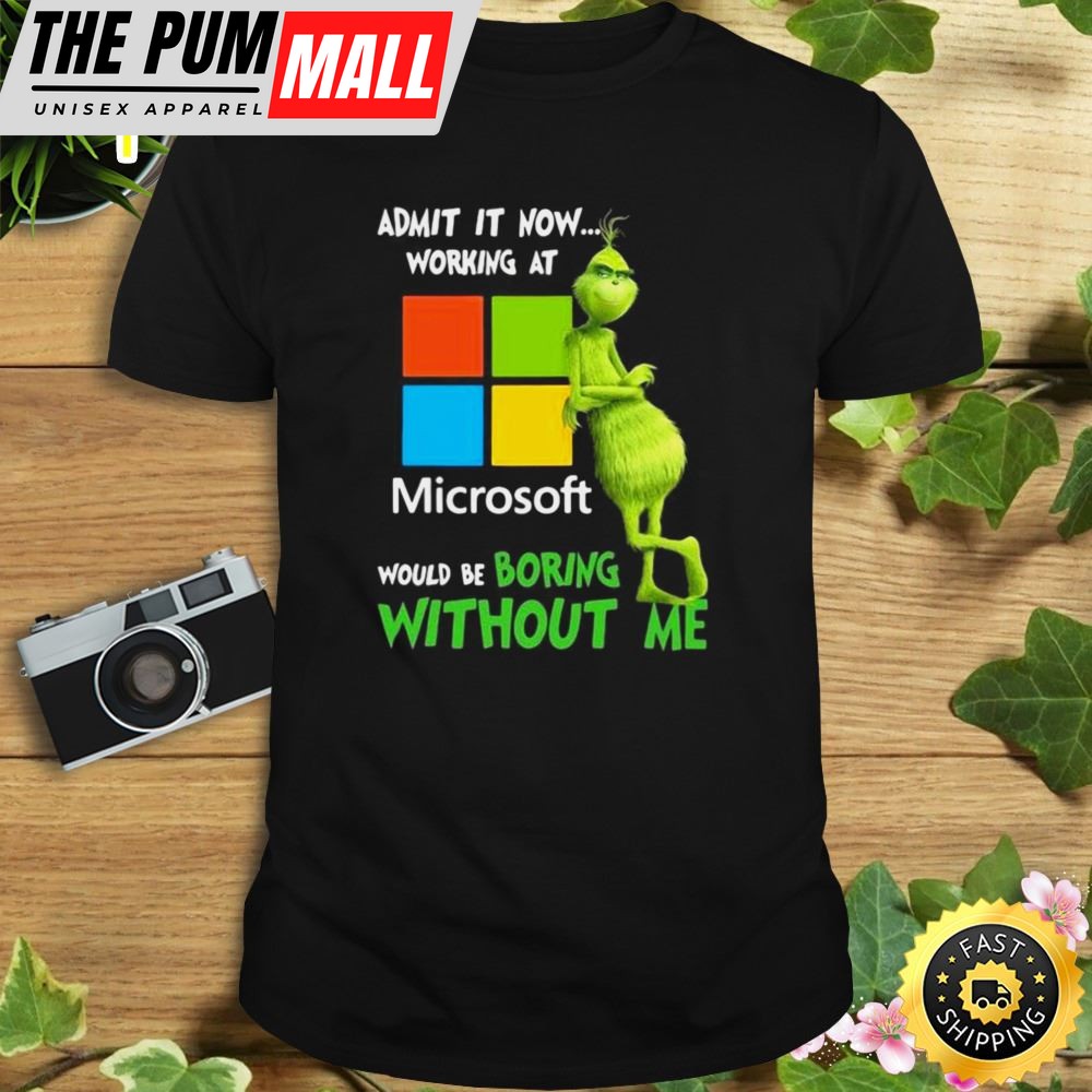 The Grinch Admit It Now Working At Microsoft Would Be Boring Without Me Shirt