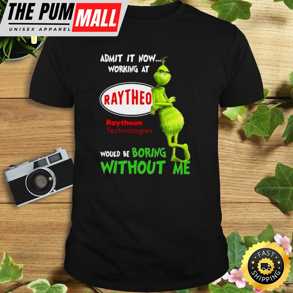 The Grinch Admit It Now Working At Raytheon Technologies Would Be Boring Without Me Shirt
