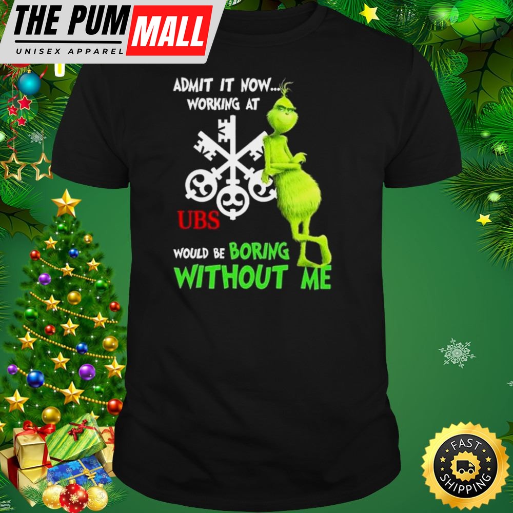 The Grinch Admit It Now Working At Ubs Would Be Boring Without Me Shirt