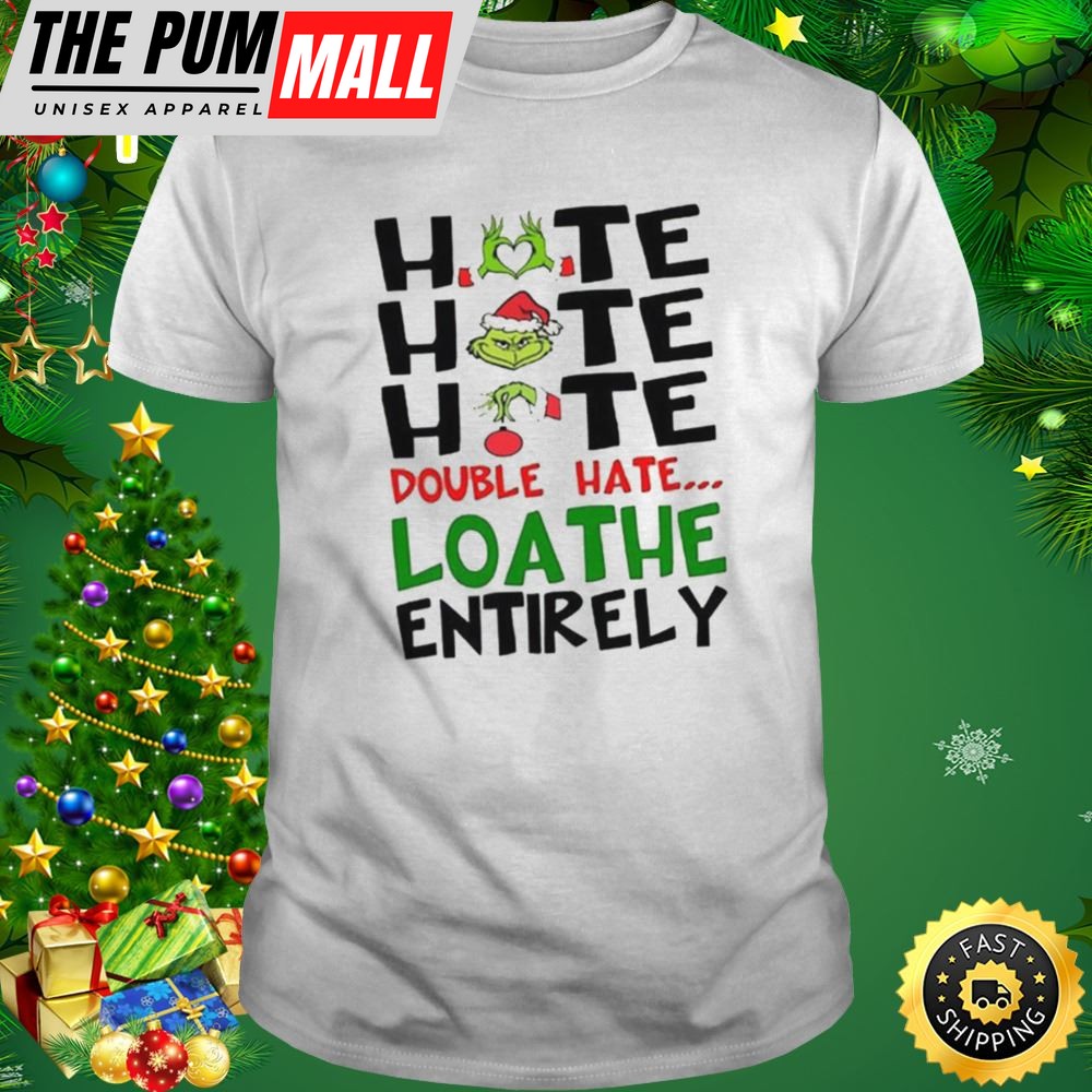 The Grinch Hate Hate Hate Double Hate Loathe Entirely Christmas Shirt