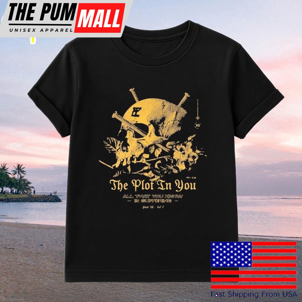 The Plot In You All That You Know Is Suffering T-Shirt