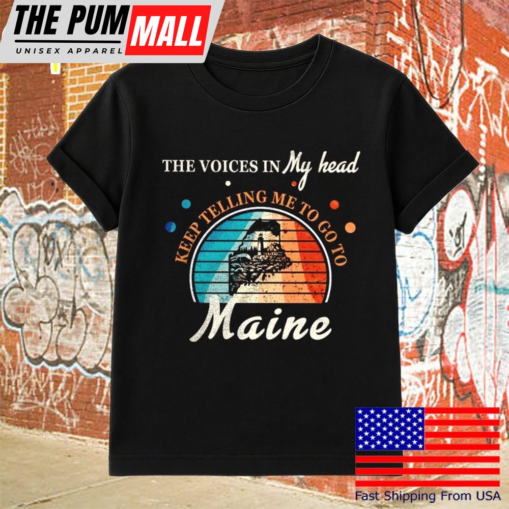 The Voice In My Head Keep Telling Me To Go To Maine T-Shirt
