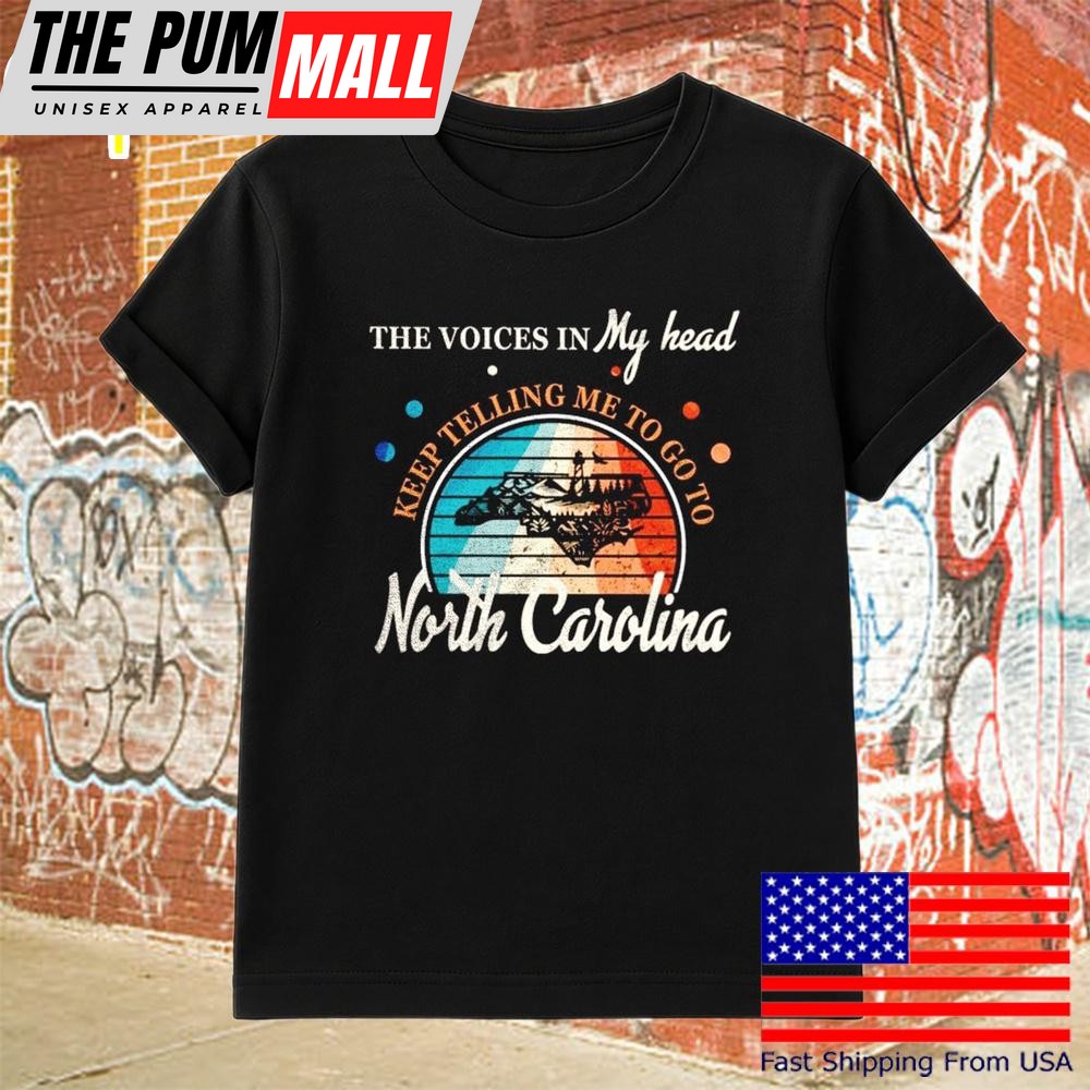 The Voice In My Head Keep Telling Me To Go To North Carolina T-Shirt