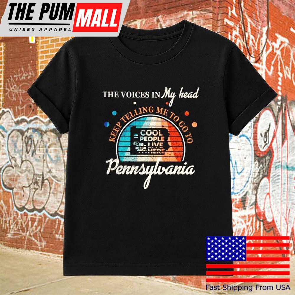 The Voice In My Head Keep Telling Me To Go To Pennsylvania T-Shirt