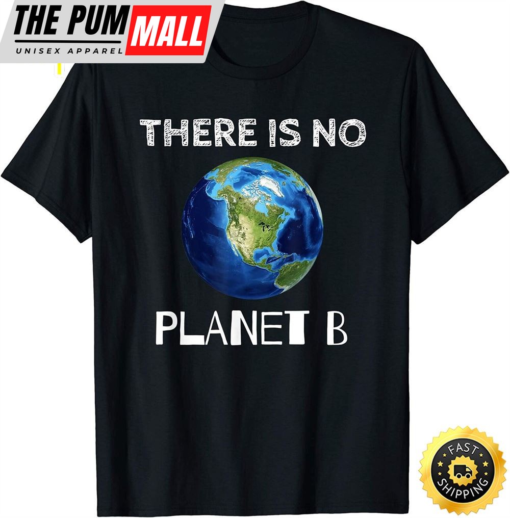 There Is No Planet B Earth Day Environmentalist T-Shirt