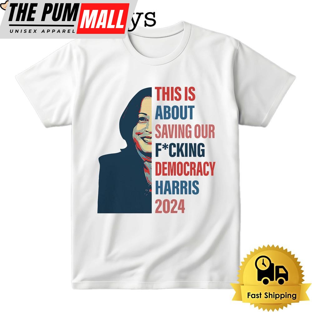 This Is About Saving Our Fcking Democracy Harris 2024 Bright T Shirt