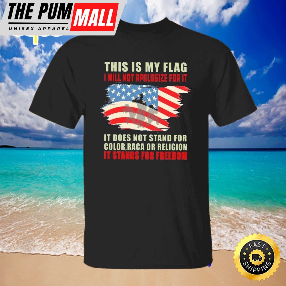 This Is My Flag I Will Not Apologize For It American Flag Shirt