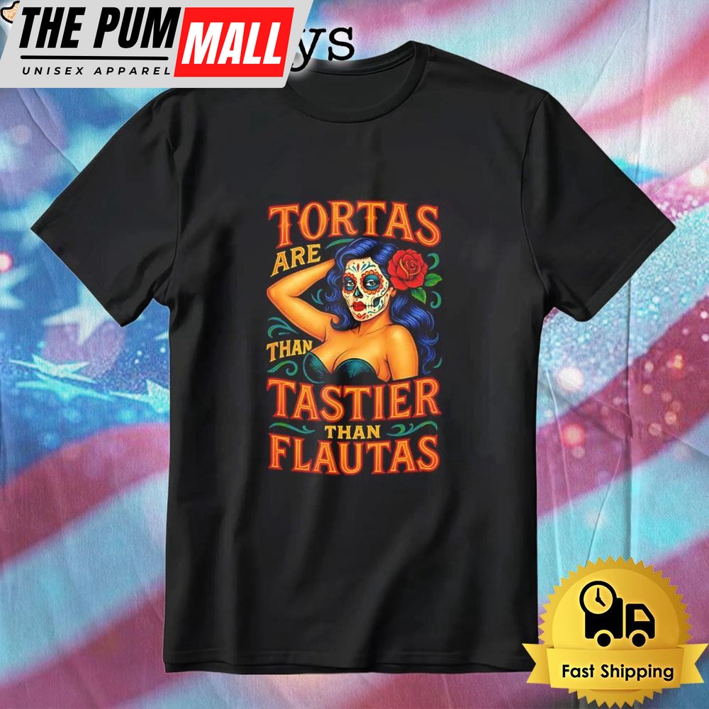 Tortas Are Than Tastier Than Flautas T-Shirt