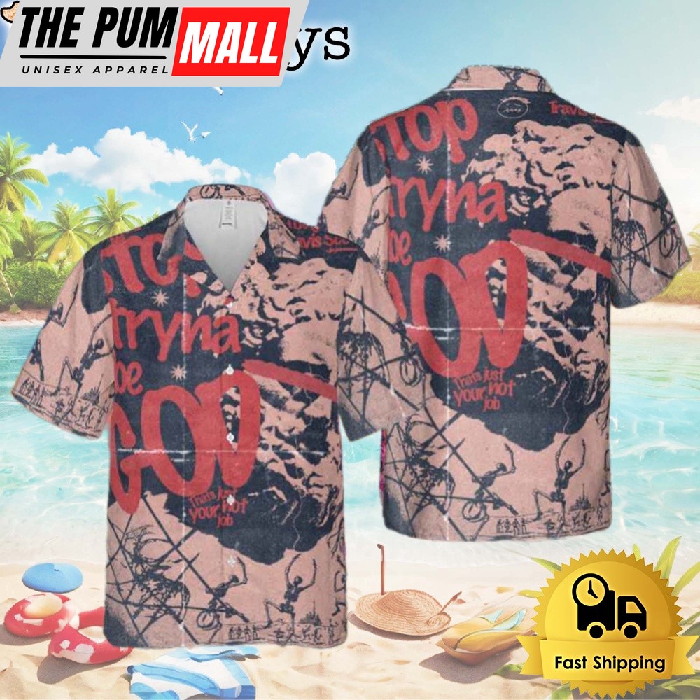 Travis Scott Stop Tryna Be God 2024 Hawaiian Shirt