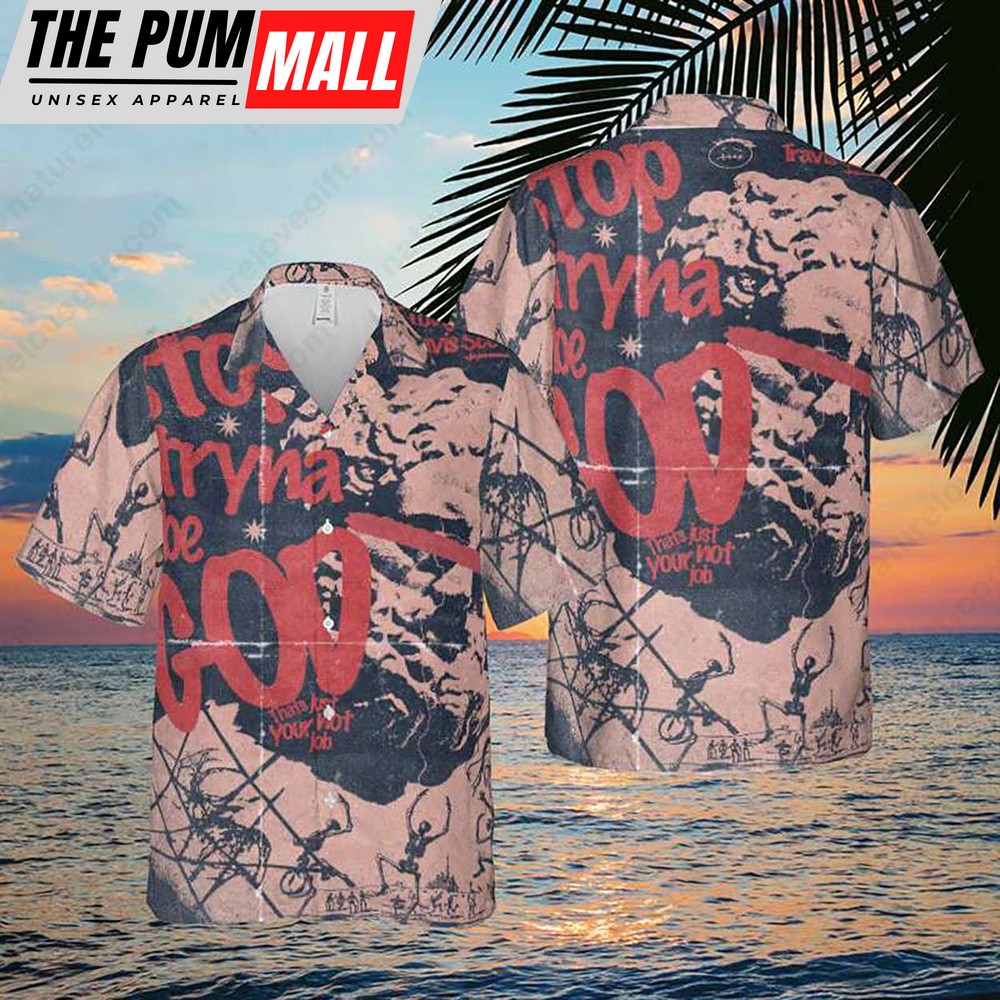 Travis Scott Stop Tryna Be God Hawaiian Shirt