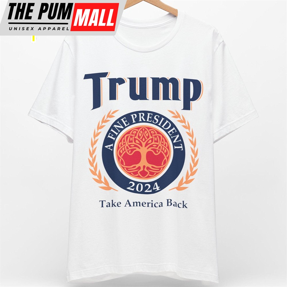 Trump 2024 A Fine President Shirt Donald Trump Fan Tees Personalized Custom Trump Shirt