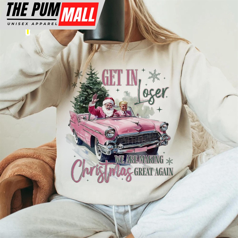 Trump Get In Loser We Are Making Christmas Great Again, Trump Sublimation Shirt