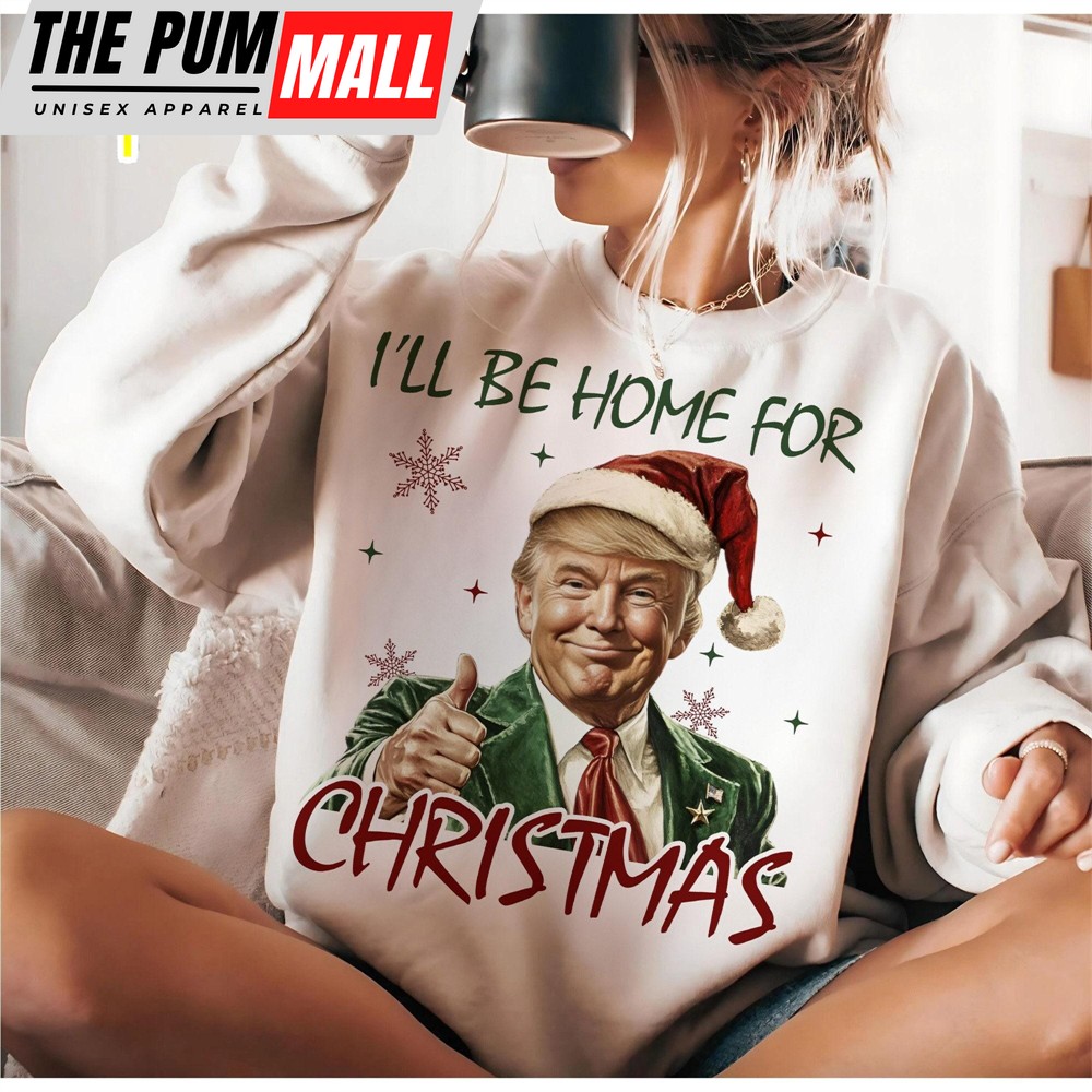 Trump I’ll Be Home For Christmas Humorous Trump Christmas Shirt