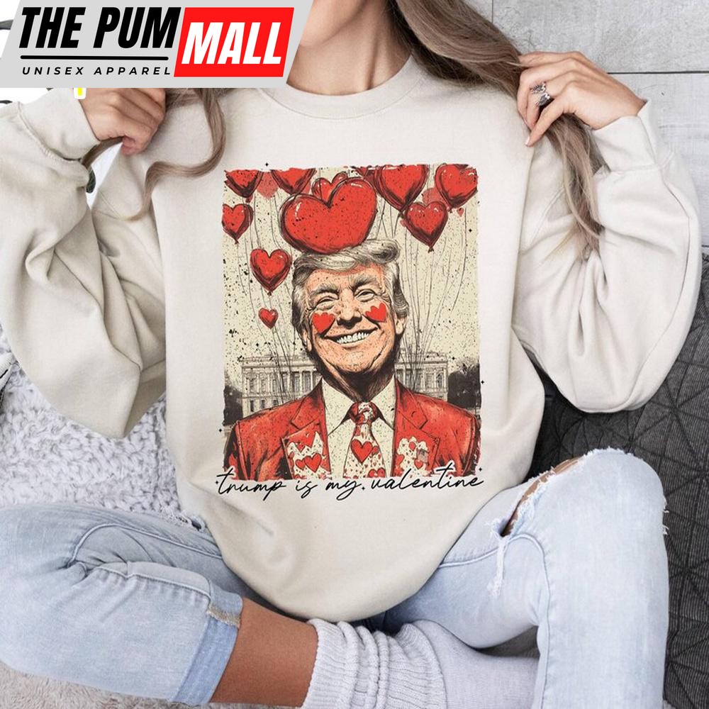 Trump is my Valentine Day Sweatshirt For Valentine’s Day