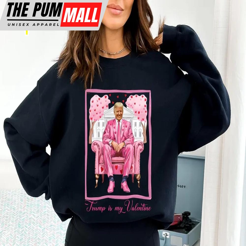 Trump Is My Valentine Funny Sweatshirt For Valentine’s Day