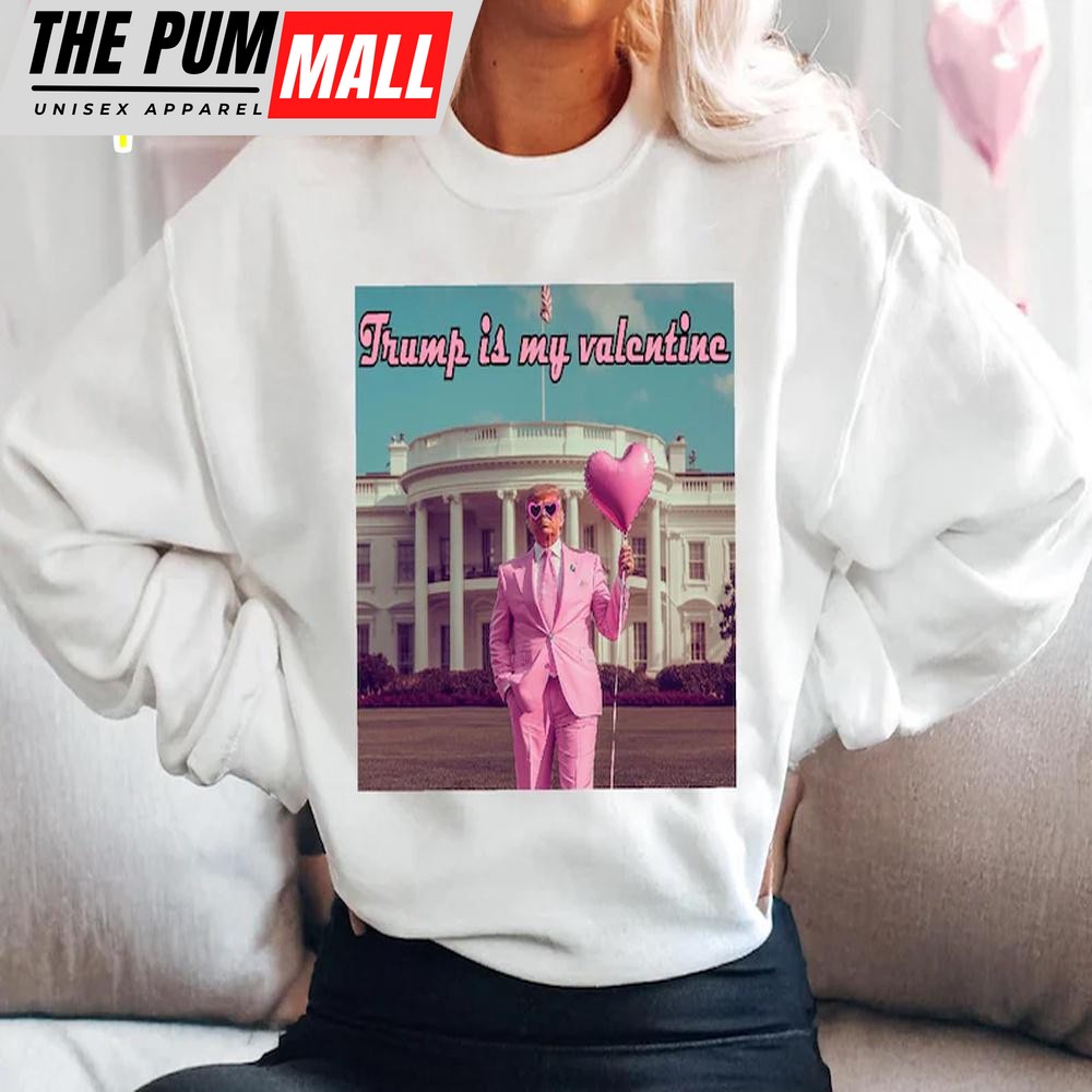 Trump Is My Valentine’s Day Sweatshirt For Valentine’s Day