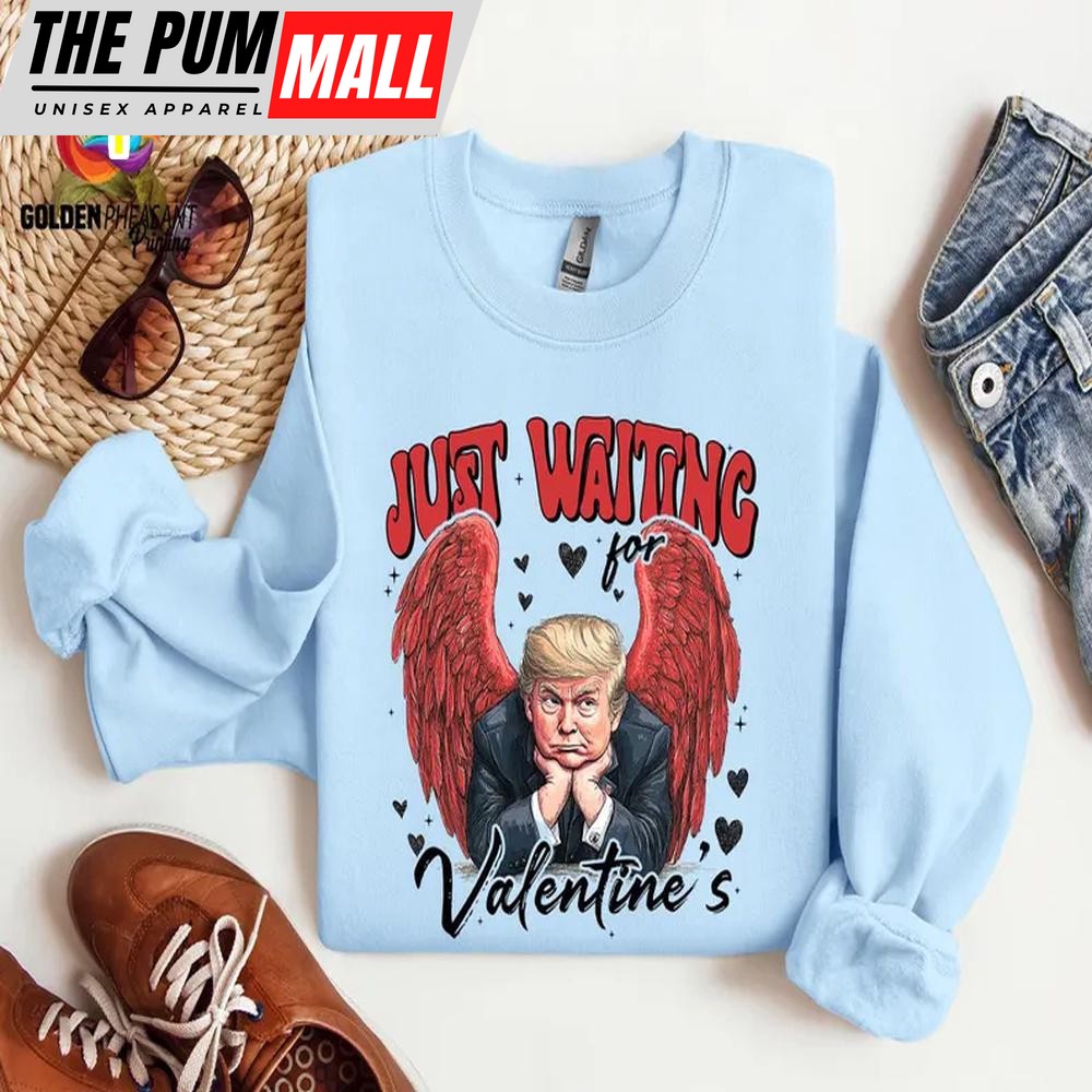 Trump Just Waiting For Valentine’s Cute Sweatshirt For Valentine’s Day