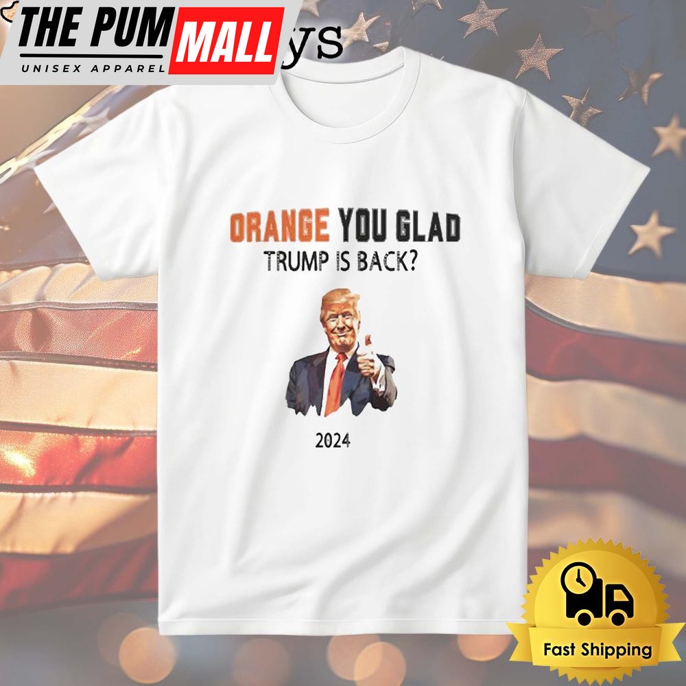 Trump No Advanceorange You Glad Trump Is Back T Shirt
