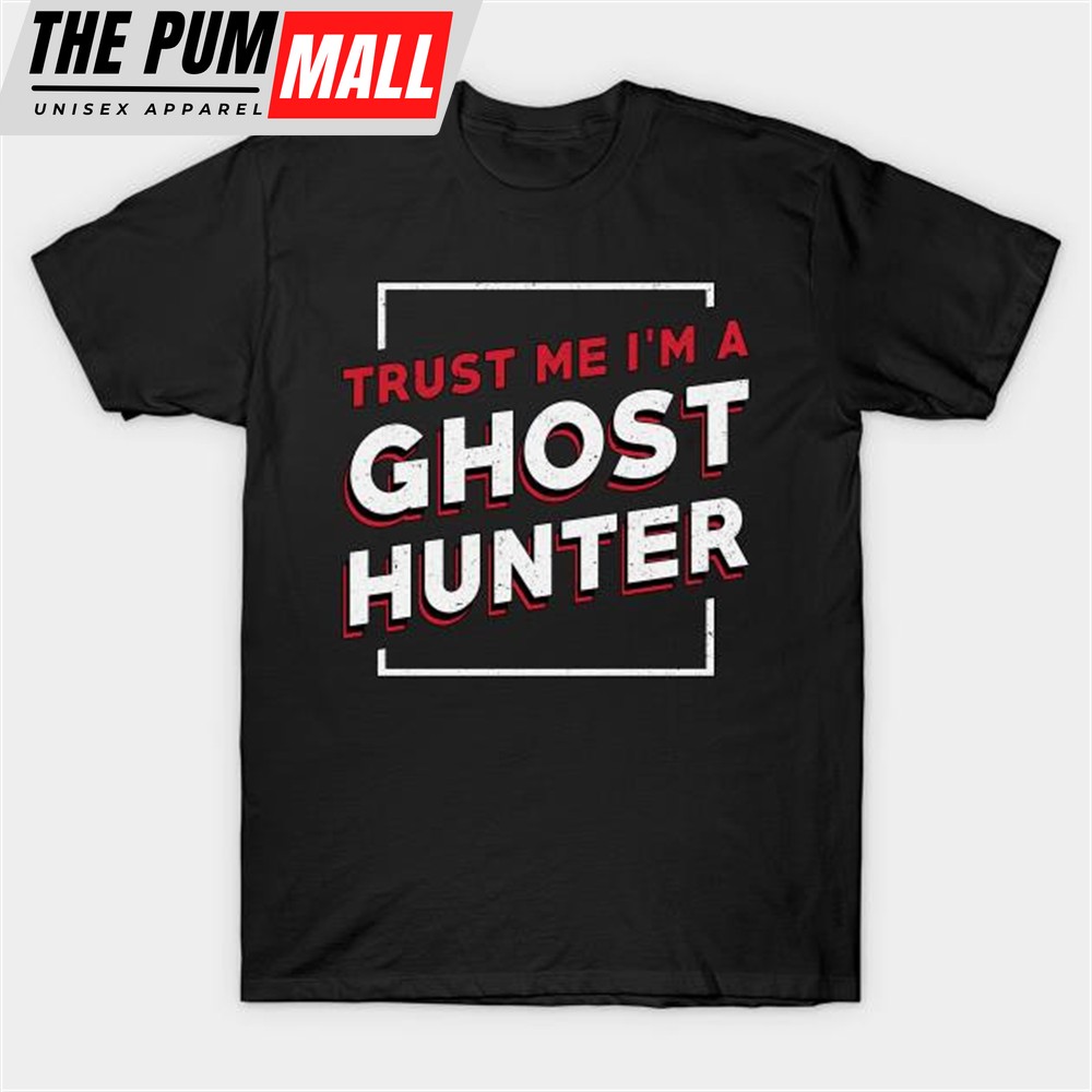 Trust Me Im a Ghost Hunter T-shirt