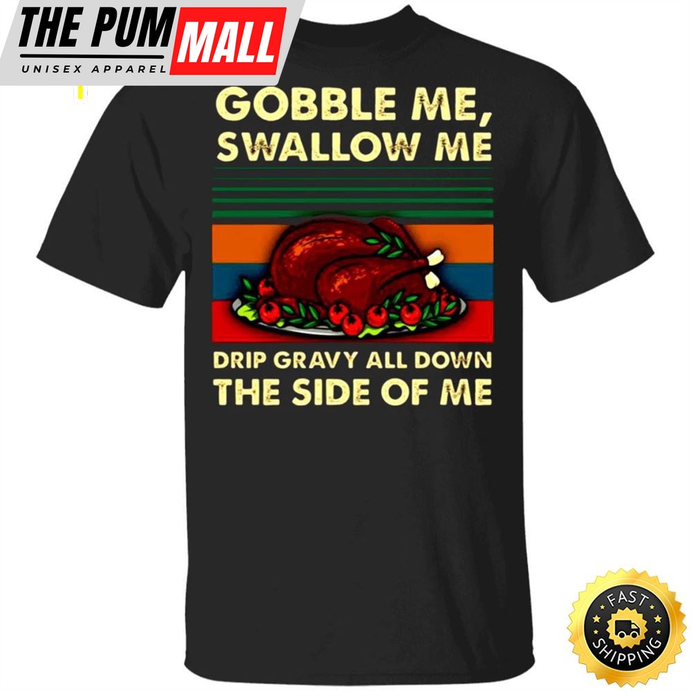 Turkey Dish Gobble Me Swallow Me Drip Gravy Down Side Of Me T-Shirt Thanksgiving Day Shirt