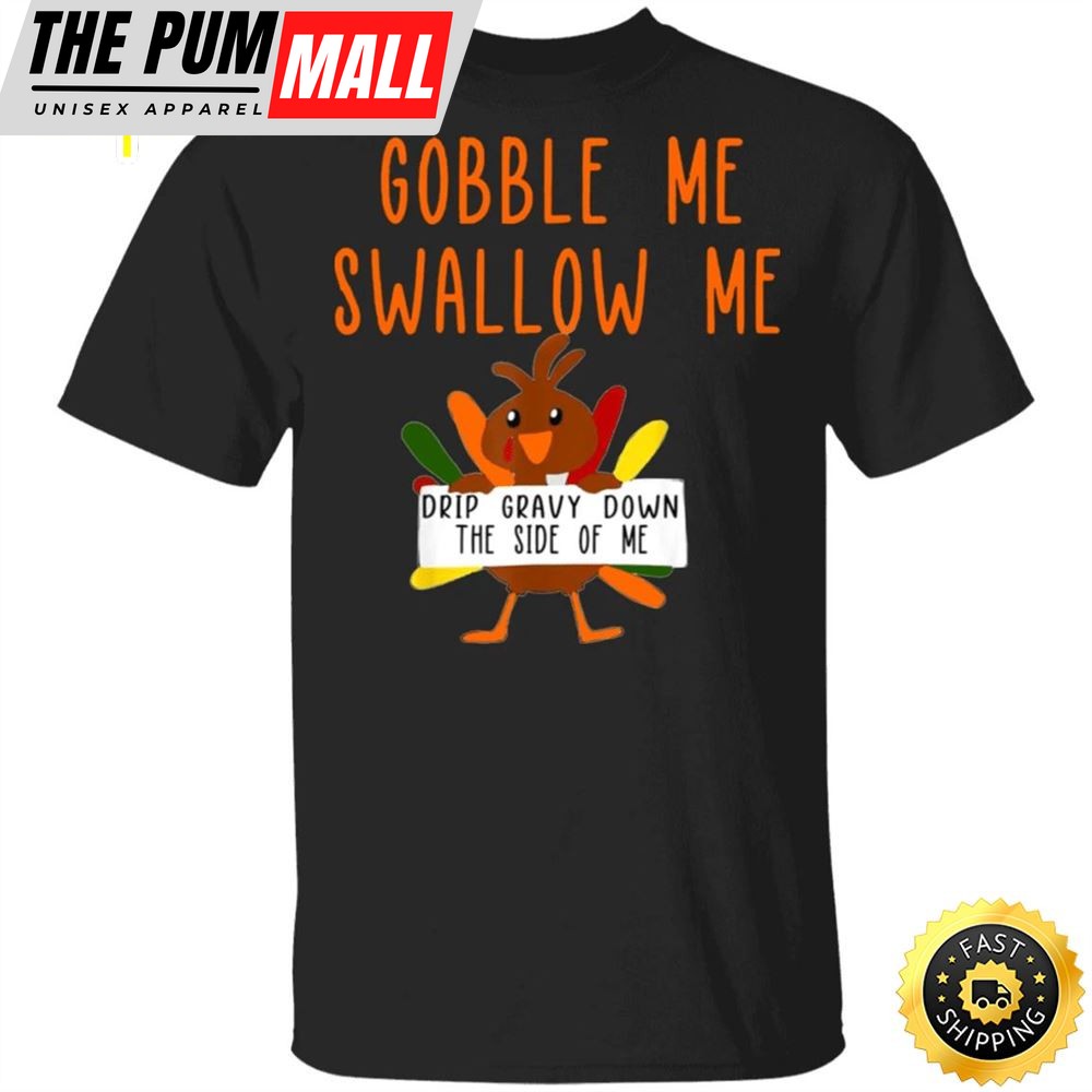 Turkey Gobble Me Swallow Me Drip Gravy Down Side Of Me T-Shirt Cute Thanksgiving Shirt For Her