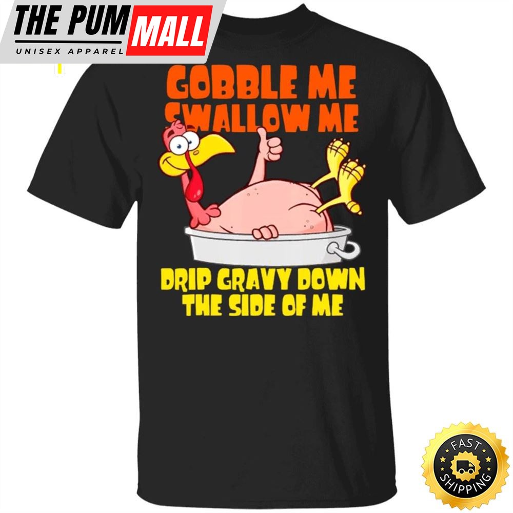 Turkey Gobble Me Swallow Me Drip Gravy Down Side Of Me T-Shirt Funny Thanksgiving Shirt Design