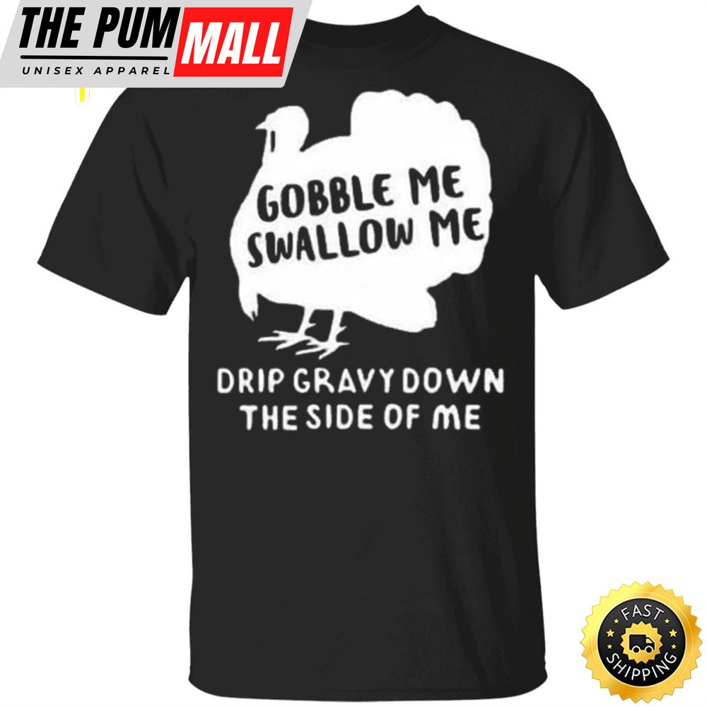 Turkey Gobble Me Swallow Me Shirt Thanksgiving T Shirt Designs