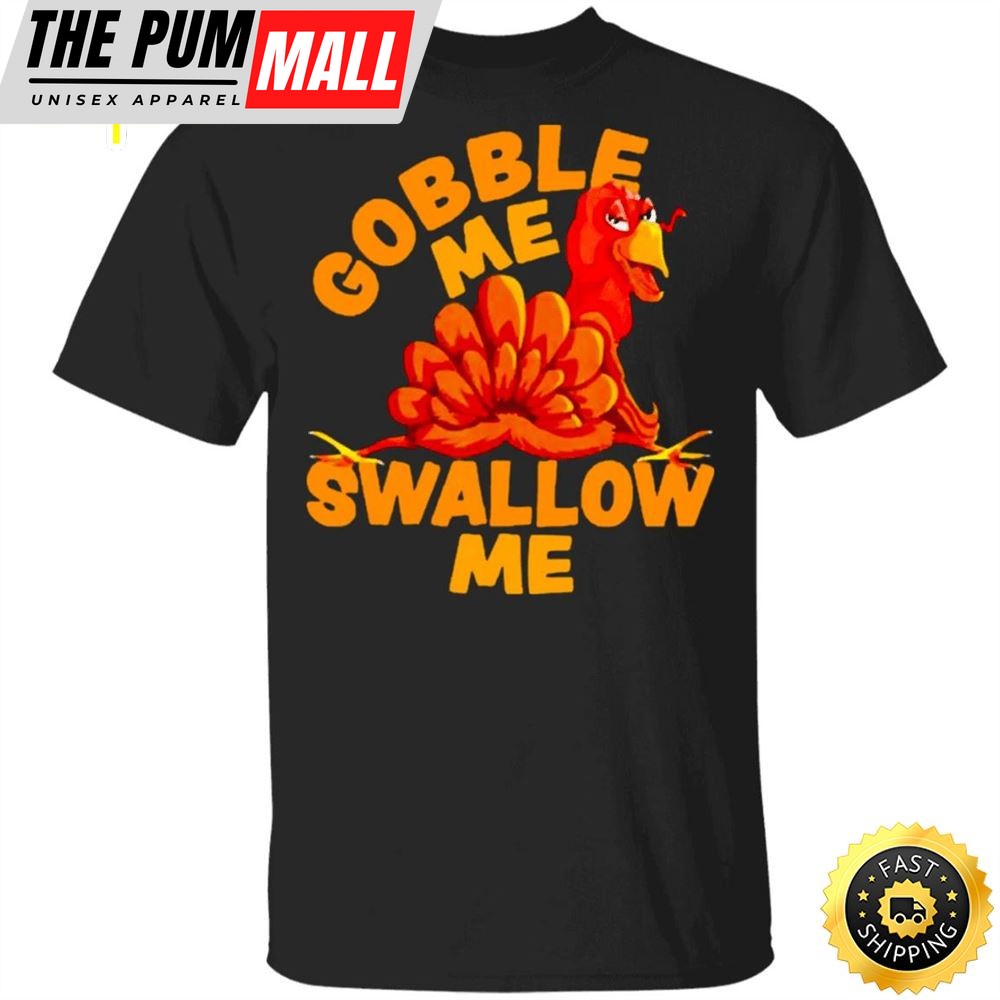 Turkey Gobble Me Swallow Me T-Shirt Family Thanksgiving Shirt Funny Turkey Graphic tee Gift