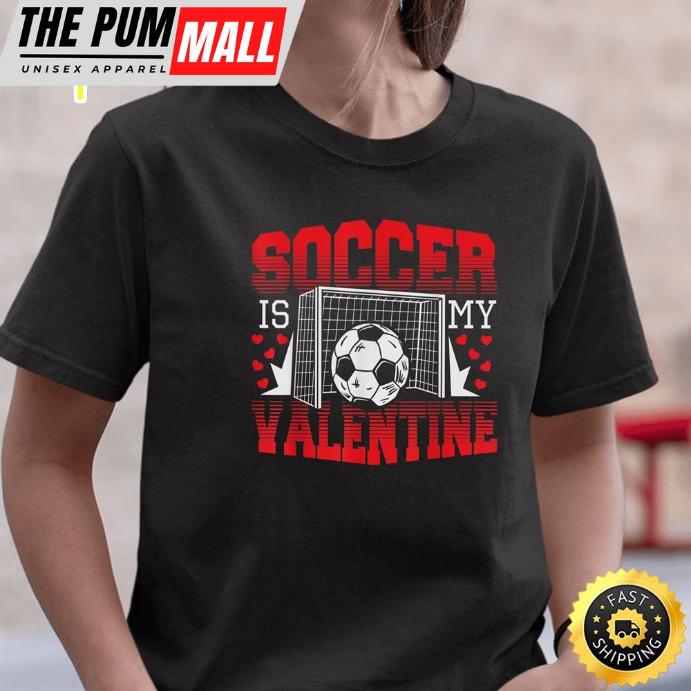 Valentines Day _ Soccer Is My Valentine T-Shirt
