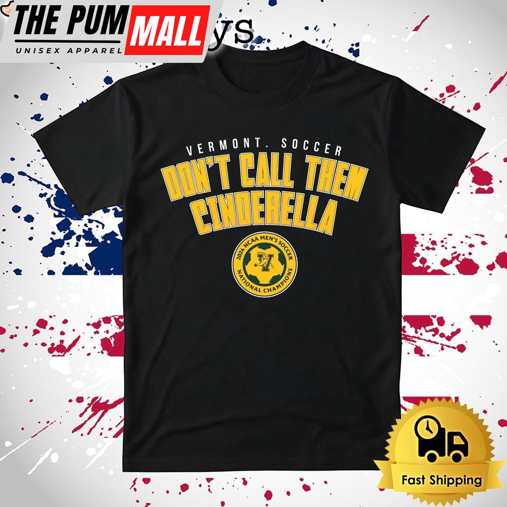 Vermont Soccer Dont Call Them Cinderella 2024 Ncaa Soccer T Shirt