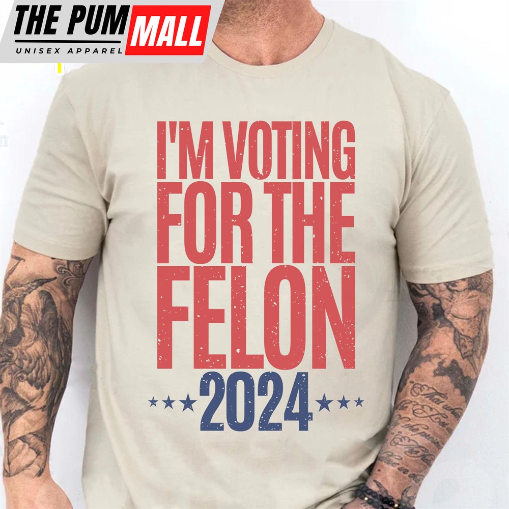 Voting For The Felon Unisex Shirt Trump 2024 Shirt 4th of July Shirt Bright