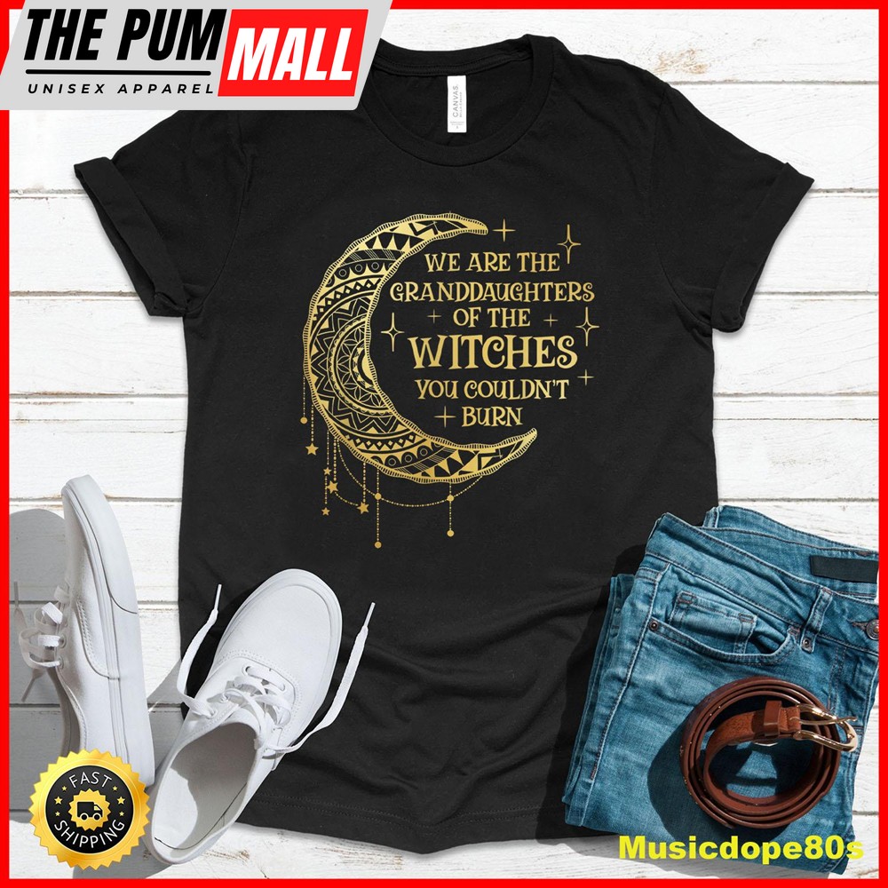 We Are The Granddaughters of the Witches You Could Not Burn T-Shirt