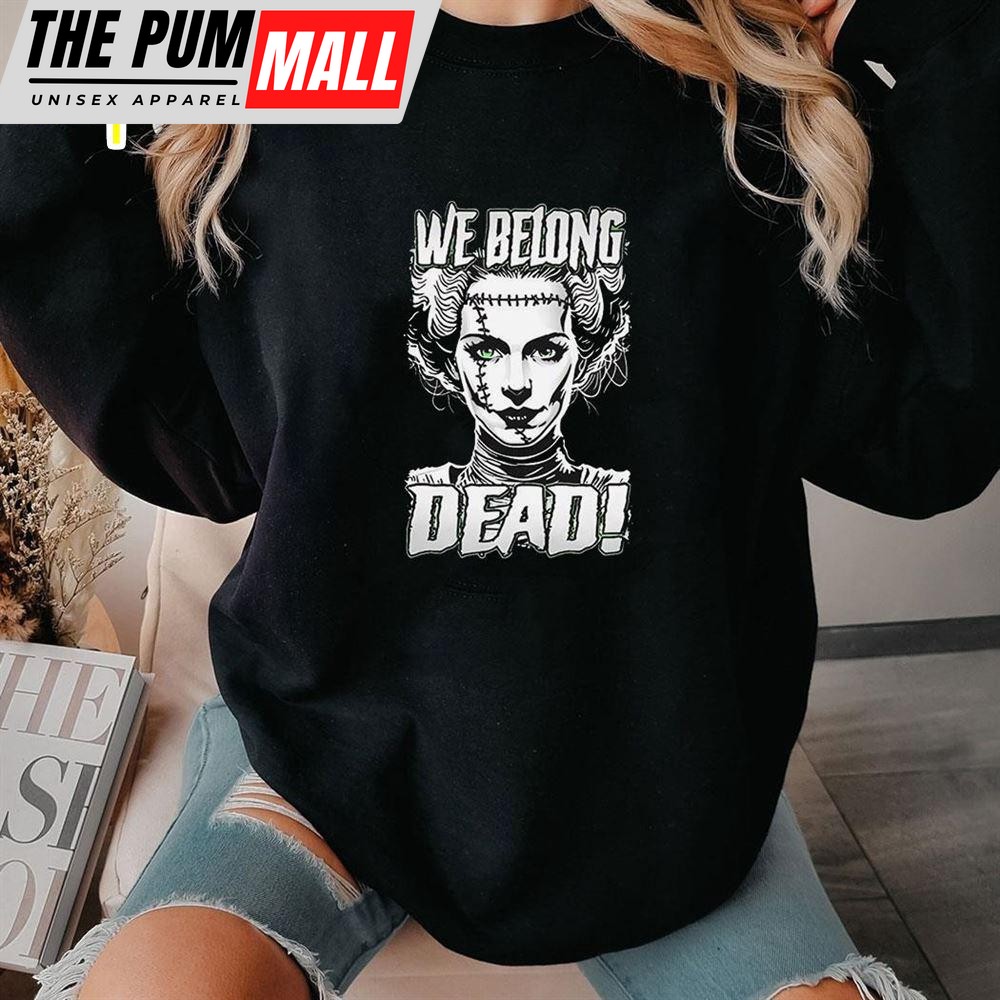We Belong Dead The Bride Of Frankenstein Shirt