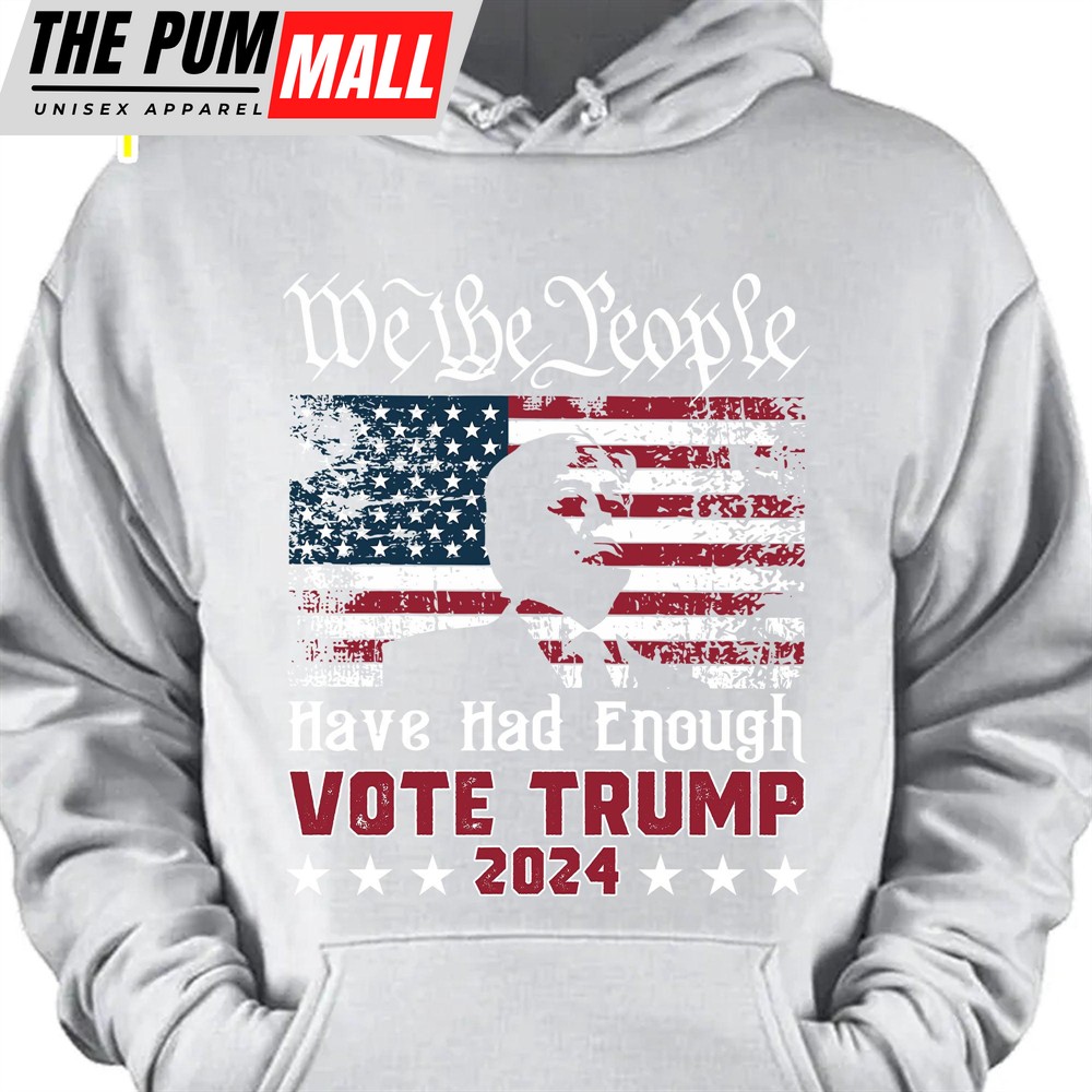 We The People Have Had Enough Unisex Shirt Trump 2024 Shirt Republican Shirt Trump Supporters Shirt Dark