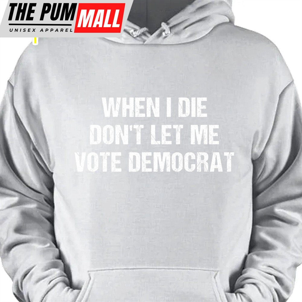 When I Die Don’t Let Me Vote Democrat Unisex Shirt Trump 2024 Shirt Republican Shirt Trump Supporters Shirt Dark