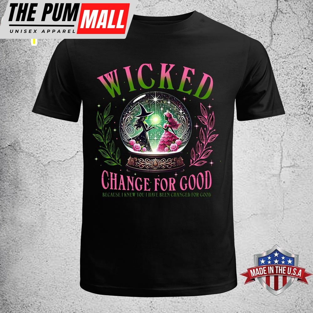 Wicked Change For Good Because I Knew You I Have Been Changed Gor Good Unisex T-Shirt