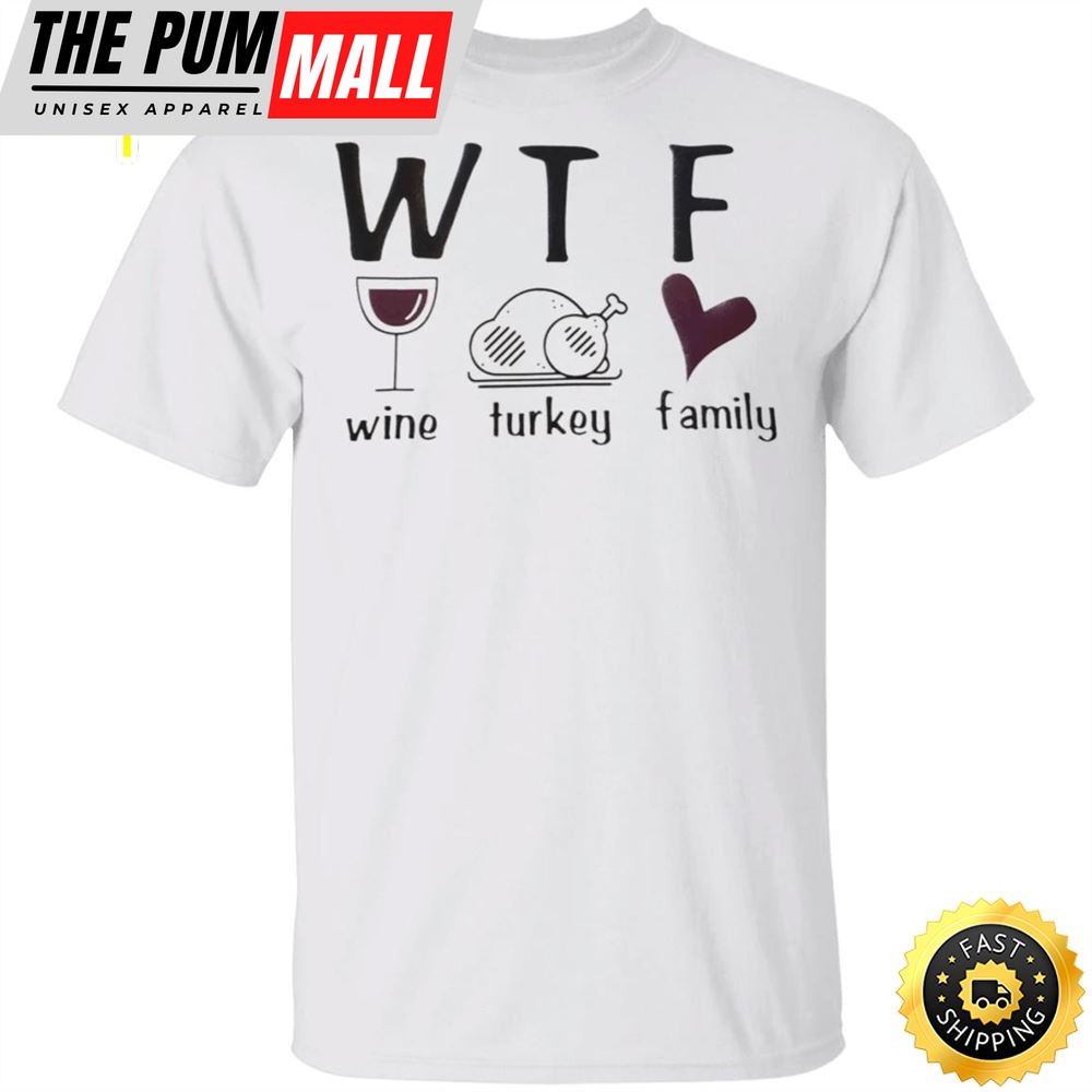 WTF Wine Turkey Family T-Shirt Funny WTF Meaning Thanksgiving Shirt Unique Gifts For Family