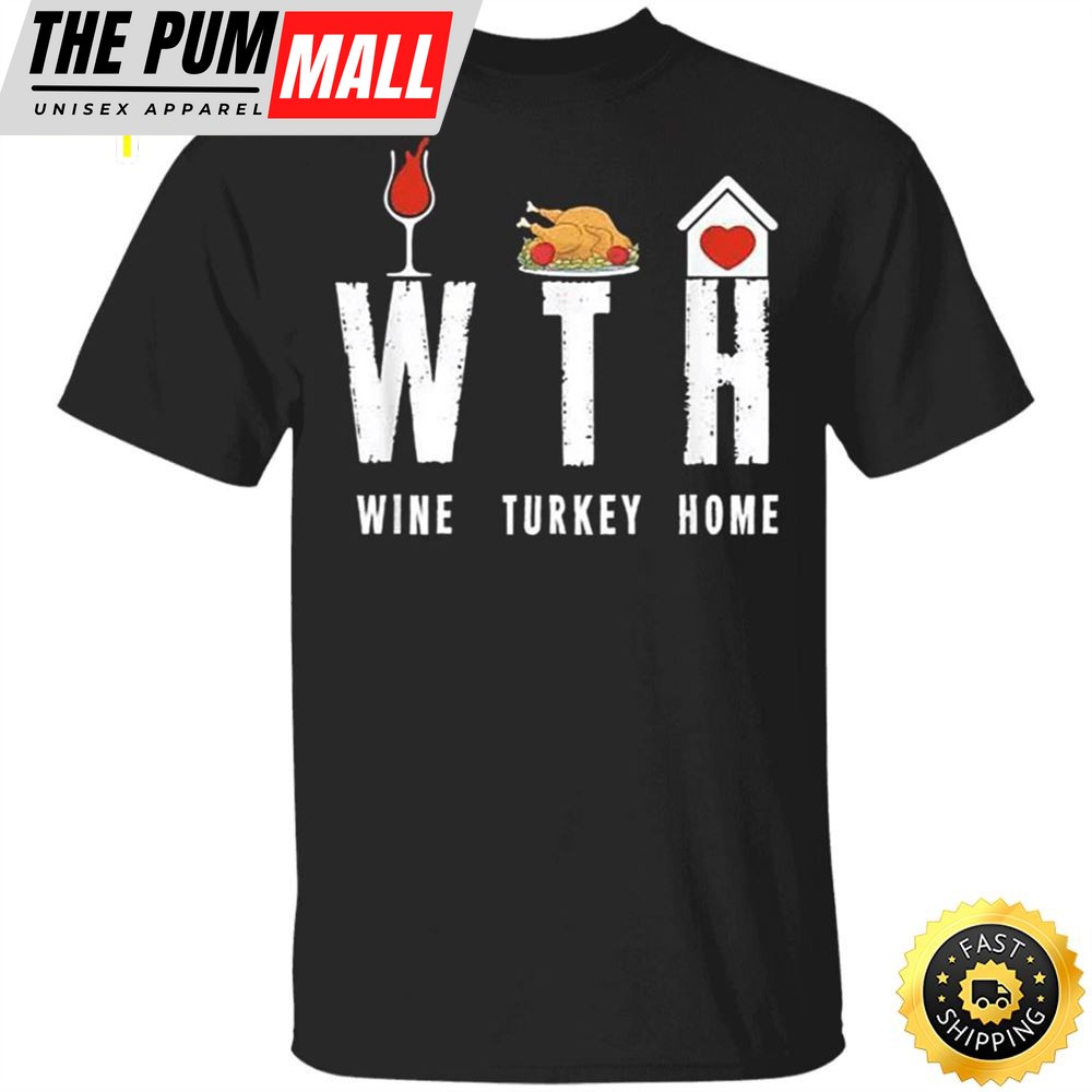 WTH Wine Turkey Home T-Shirt Quarantine Thanksgiving Shirt Funny Warning Gifts For Party Family